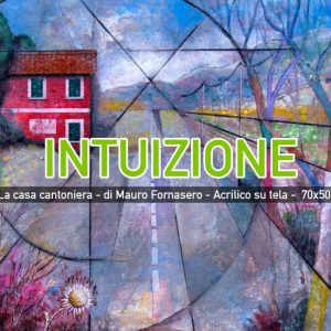 Intuizione - La casa cantoniera - di Mauro Fornasero - Acrilico su tela - 70x50cm